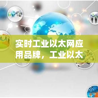 实时工业以太网应用品牌,工业以太网技术的应用和发展前景