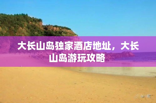 大长山岛独家酒店地址,大长山岛游玩攻略