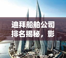 迪拜船舶公司排名揭秘,影响力深度解析