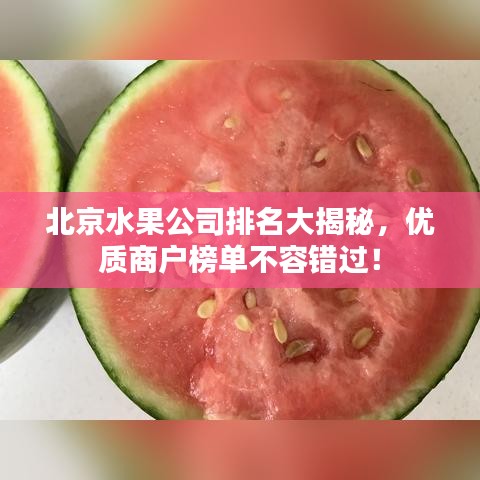 北京水果公司排名大揭秘，优质商户榜单不容错过！